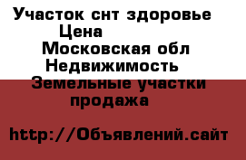 Участок снт здоровье › Цена ­ 120 000 - Московская обл. Недвижимость » Земельные участки продажа   